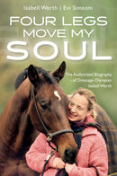 Four Legs Move My Soul : The Authorised Biography of Dressage Olympian Isabell Werth-9781570769566
