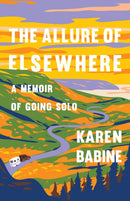 The Allure of Elsewhere : Chasing Landscapes, Family, and the Road Ahead-One Woman's Tiny Camper Adventure-9781571311825