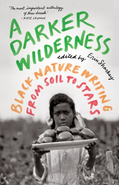 A Darker Wilderness : Black Nature Writing from Soil to Stars-9781571313904