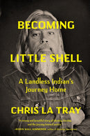 Becoming Little Shell : Returning Home to the Landless Indians of Montana-9781571313980