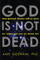 God is Not Dead : What Quantum Physics Tells Us About Our Origins and How We Should Live-9781571746733