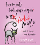 How to Make Bad Things Happen to Awful People : Spells for Revenge, Power & Protection-9781571748485