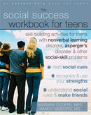 Social Success Workbook For Teens: Skill-Building Activities for Teens with Nonverbal Learning Disorder, Asperger''s Disorder, and Other Social-Skill Problems