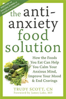 Anti-Anxiety Food Solution : How the Foods You Eat Can Help You Calm Your Anxious Mind, Improve Your Mood, and End Cravings-9781572249257
