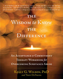 The Wisdom to Know the Difference : An Acceptance and Commitment Therapy Workbook for Overcoming Substance Abuse-9781572249288