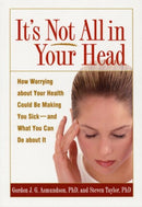 It's Not All in Your Head : How Worrying about Your Health Could Be Making You Sick--and What You Can Do about It-9781572309937