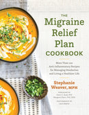 The Migraine Relief Plan Cookbook : More Than 100 Anti-Inflammatory Recipes for Managing Headaches and Living a Healthier Life-9781572843110