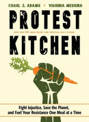 Protest Kitchen : Fight Injustice, Save the Planet, and Fuel Your Resistance One Meal at a Time - with Over 50 Vegan Recipes and Practical Daily Actions-9781573247436