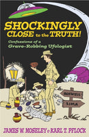 Shockingly Close to the Truth! : Confessions of a Grave-Robbing Ufologist-9781573929912