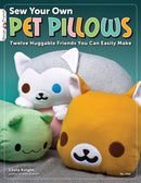 Sew Your Own Pet Pillows : Twelve Huggable Friends You Can Easily Make-9781574213430