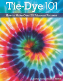 Tie-Dye 101 : How to Make Over 20 Fabulous Patterns-9781574213898