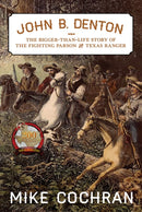 John B. Denton Volume 6 : The Bigger-Than-Life Story of the Fighting Parson and Texas Ranger-9781574418408