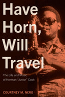 Have Horn, Will Travel Volume 21 : The Life and Music of Herman "Junior" Cook-9781574419825