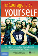 The Courage to Be Yourself : True Stories by Teens About Cliques, Conflicts, and Overcoming Peer Pressure-9781575421858
