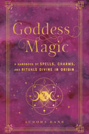 Goddess Magic : A Handbook of Spells, Charms, and Rituals Divine in Origin Volume 10-9781577152378