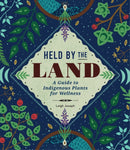 Held by the Land : A Guide to Indigenous Plants for Wellness-9781577152941