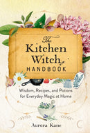 The Kitchen Witch Handbook : Wisdom, Recipes, and Potions for Everyday Magic at Home Volume 16-9781577153436