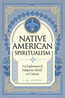 Native American Spiritualism : An Exploration of Indigenous Beliefs and Cultures Volume 3-9781577153580