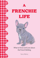 A Frenchie Life : What to Know and Love about the French Bulldog-9781577155034