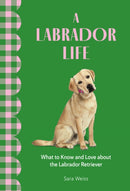 A Labrador Life : What to Know and Love About the Labrador Retriever-9781577155041