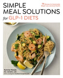 Simple Meal Solutions for GLP-1 Diets : 75 Recipes for Sustainable Weight Loss and Good Health-9781577155768