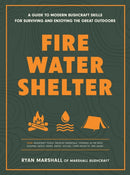 Fire, Water, Shelter : A Guide to Modern Bushcraft Skills for Surviving and Enjoying the Great Outdoors-9781577155898