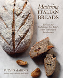 Mastering Italian Breads : Recipes and Techniques from Italy's Most Celebrated Breadmaker-9781577156628