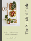 The Mindful Table : Recipes & Affirmations for Intuitive, Seasonal Eating-9781577156901