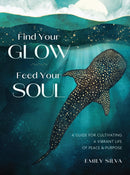 Find Your Glow, Feed Your Soul : A Guide for Cultivating a Vibrant Life of Peace & Purpose-9781577158882