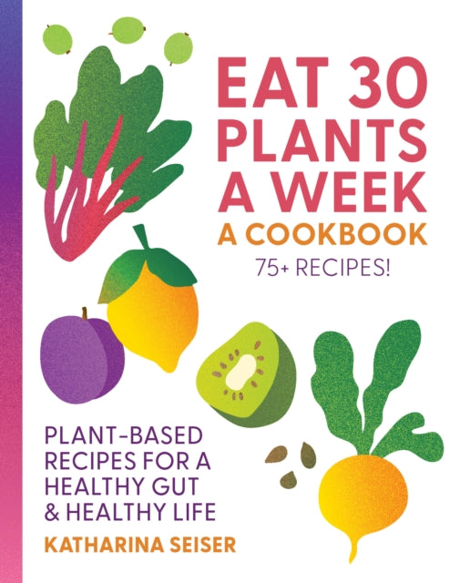 Eat 30 Plants a Week: A Cookbook