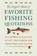 The Angler's Book Of Favorite Fishing Quotations : An Inspired Collection of Wit and Wisdom for Those Who Love to Fish-9781578268351