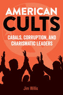American Cults : Cabals, Corruption, and Charismatic Leaders-9781578598007