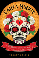 Santa Muerte : The History, Rituals, and Magic of Our Lady of the Holy Death-9781578636211