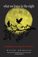 What We Knew in the Night : Reawakening the Heart of Witchcraft-9781578636518