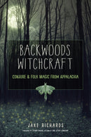 Backwoods Witchcraft : Conjure & Folk Magic from Appalachia-9781578636532