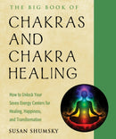 The Big Book of Chakras and Chakra Healing : How to Unlock Your Seven Energy Centers for Healing, Happiness, and Transformation-9781578636716