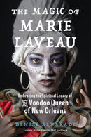 The Magic of Marie Laveau : Embracing the Spiritual Legacy of the Voodoo Queen of New Orleans-9781578636730