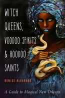 Witch Queens, Voodoo Spirits, and Hoodoo Saints : A Guide to Magical New Orleans-9781578636747
