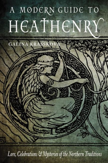 A Modern Guide to Heathenry : Lore, Celebrations, and Mysteries of the Northern Traditions-9781578636785