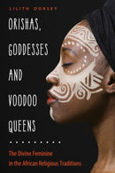 Orishas, Goddesses, and Voodoo Queens : The Divine Feminine in the African Religious Traditions-9781578636952