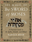 The Magic of the Sword of Moses : A Practical Guide to Its Spells, Amulets, and Ritual-9781578637263