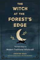 The Witch at the Forest's Edge : Thirteen Keys to Modern Traditional Witchcraft-9781578637584
