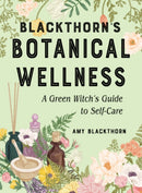 Blackthorn's Botanical Wellness : A Green Witch's Guide to Self-Care-9781578637782