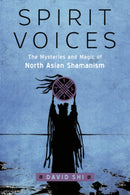 Spirit Voices : The Mysteries and Magic of North Asian Shamanism-9781578637928