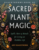 Blackthorn''s Book of Sacred Plant Magic