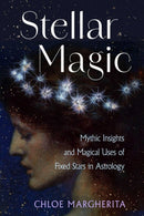 Stellar Magic : Mythic Insights and Magical Uses of Fixed Stars in Astrology-9781578638666