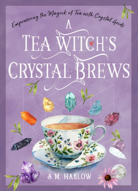 A Tea Witch's Crystal Brews : Empowering the Magick of Tea with Crystal Grids-9781578638710