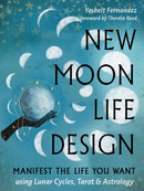 New Moon Life Design : Manifest the Life You Want Using Lunar Cycles, Tarot, and Astrology-9781578638741