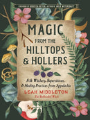 Magic from the Hilltops and Hollers : Folk Witchery, Superstitions, and Healing Practices from Appalachia Volume 26-9781578638802