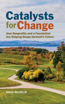 Catalysts for Change : How Nonprofits and a Foundation Are Helping Shape Vermont's Future-9781578690824